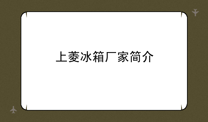 上菱冰箱厂家简介