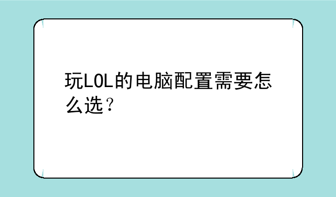 玩LOL的电脑配置需要怎么选？