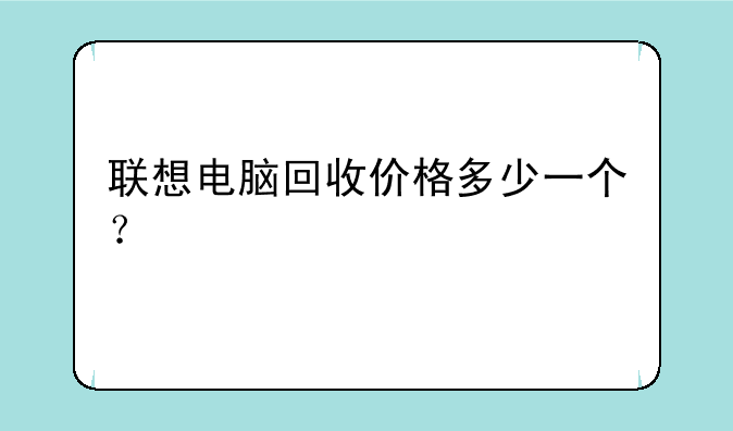 联想电脑回收价格多少一个？