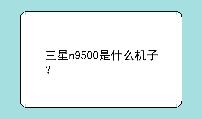 三星n9500是什么机子？
