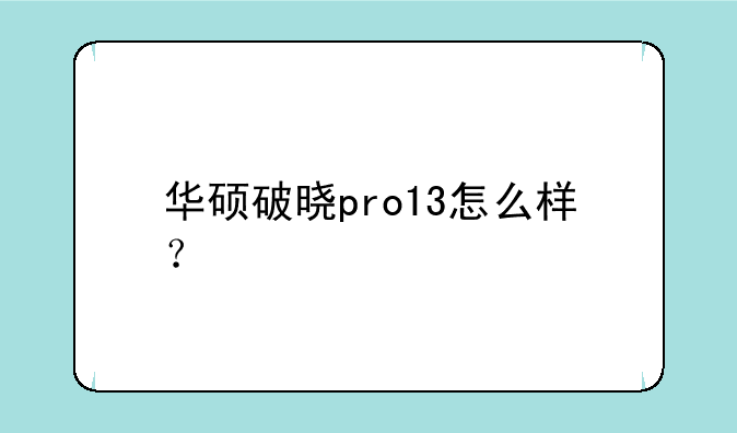 华硕破晓pro13怎么样？