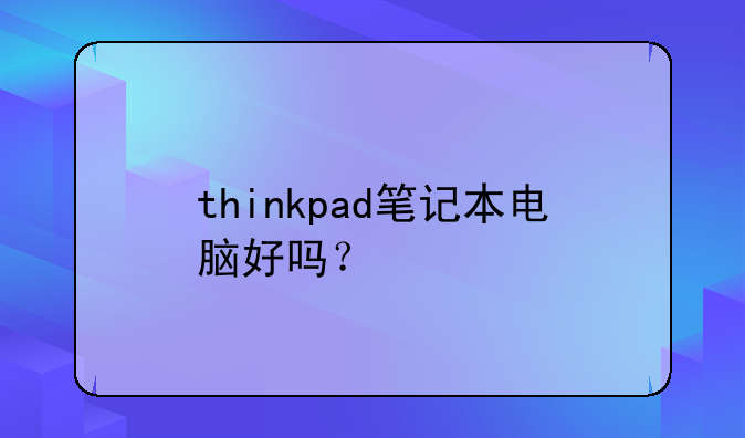thinkpad笔记本电脑好吗？