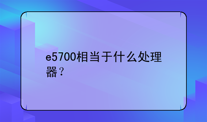 e5700相当于什么处理器？