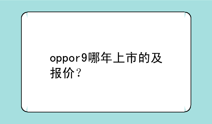 oppor9哪年上市的及报价？