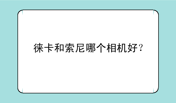 徕卡和索尼哪个相机好？