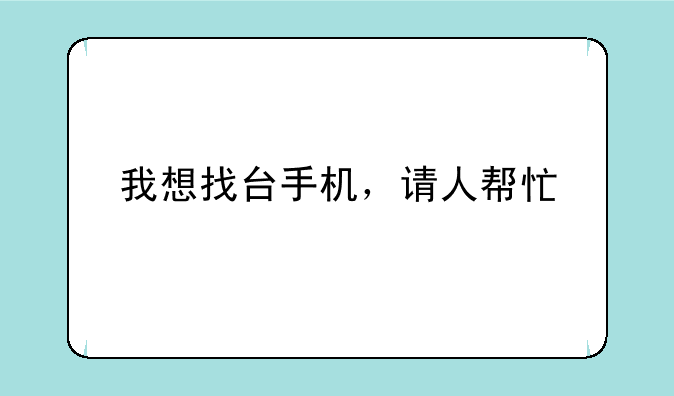 我想找台手机，请人帮忙