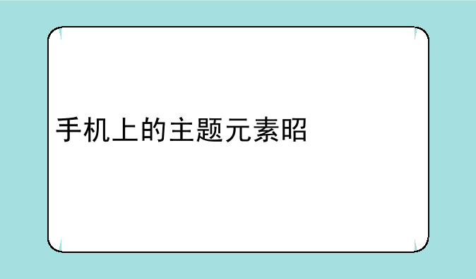 手机上的主题元素是什么