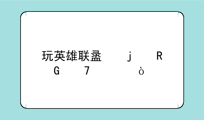 玩英雄联盟的电脑配置？
