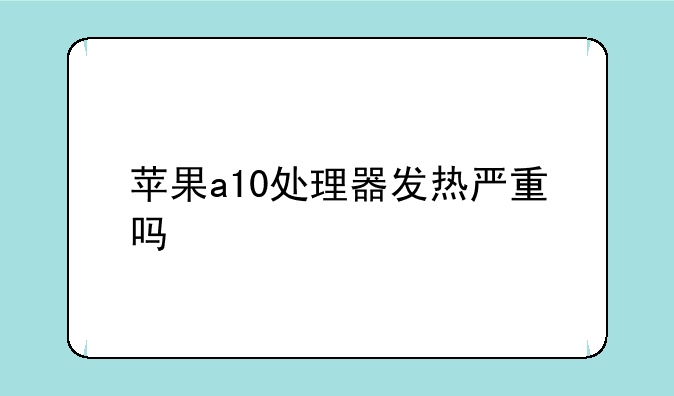 苹果a10处理器发热严重吗