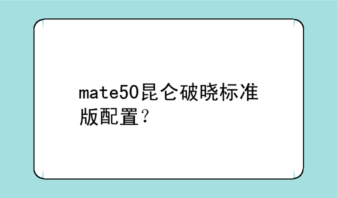 mate50昆仑破晓标准版配置？