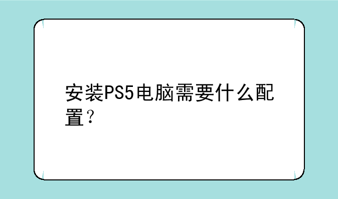 安装PS5电脑需要什么配置？
