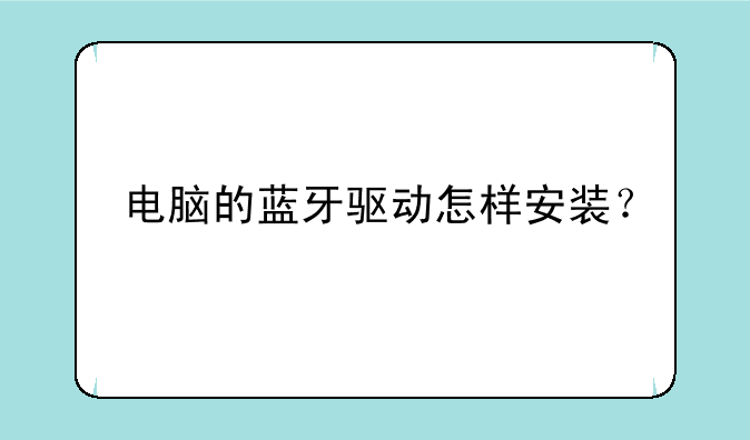 电脑的蓝牙驱动怎样安装？