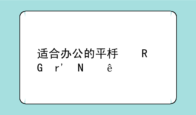 适合办公的平板电脑有哪些