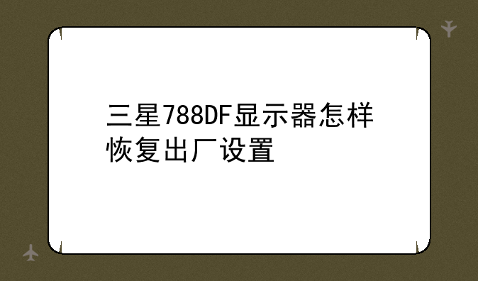 三星788DF显示器怎样恢复出厂设置