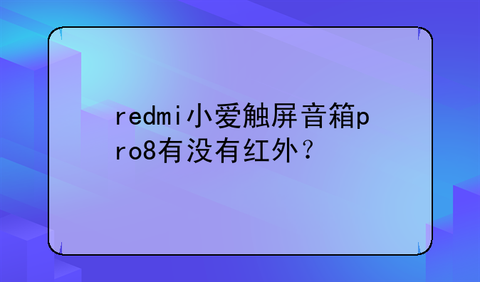 redmi小爱触屏音箱pro8有没有红外？