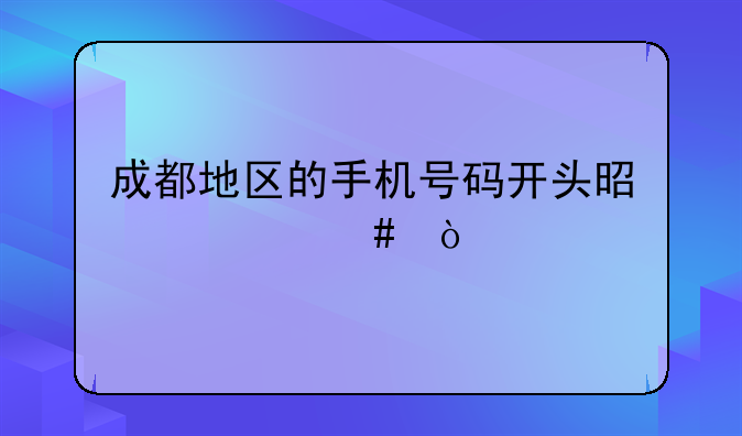 成都地区的手机号码开头是什么？