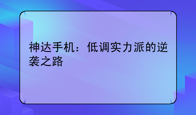 神达手机：低调实力派的逆袭之路