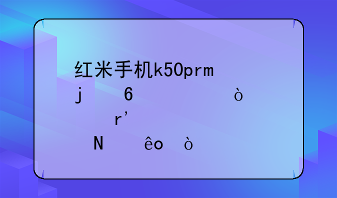 红米手机k50pro的十大缺点有哪些？