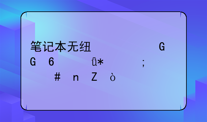 笔记本无线上网网卡驱动怎么更新？