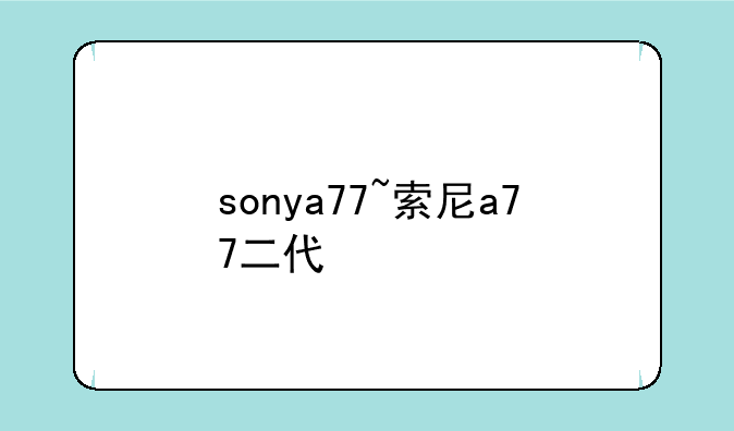 sonya77~索尼a77二代