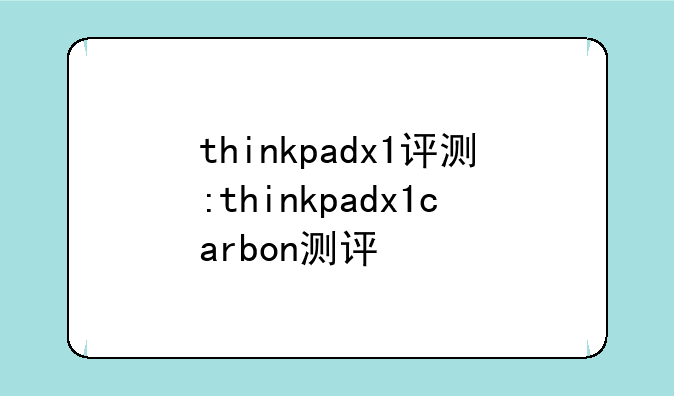 thinkpadx1评测:thinkpadx1carbon测评