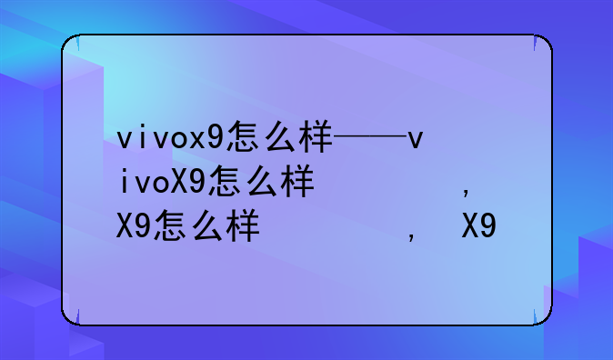 vivox9怎么样——vivoX9怎么样刷机
