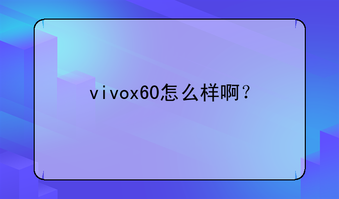 vivox60怎么样啊？