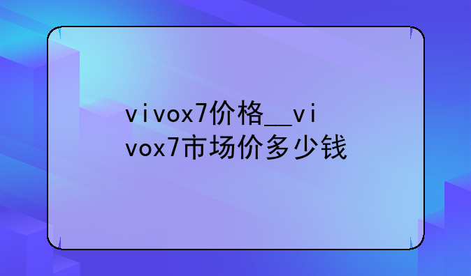 vivox7价格__vivox7市场价多少钱