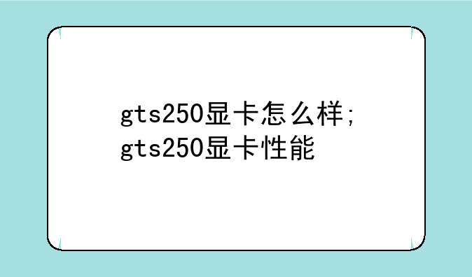 gts250显卡怎么样;gts250显卡性能