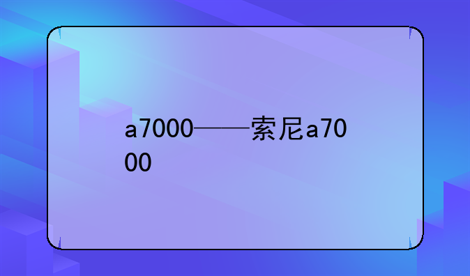 a7000——索尼a7000