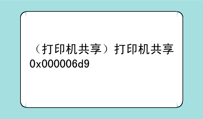 （打印机共享）打印机共享0x000006d9