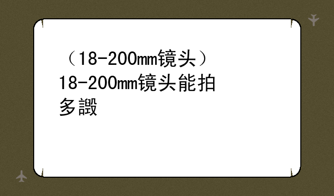 （18-200mm镜头）18-200mm镜头能拍多远