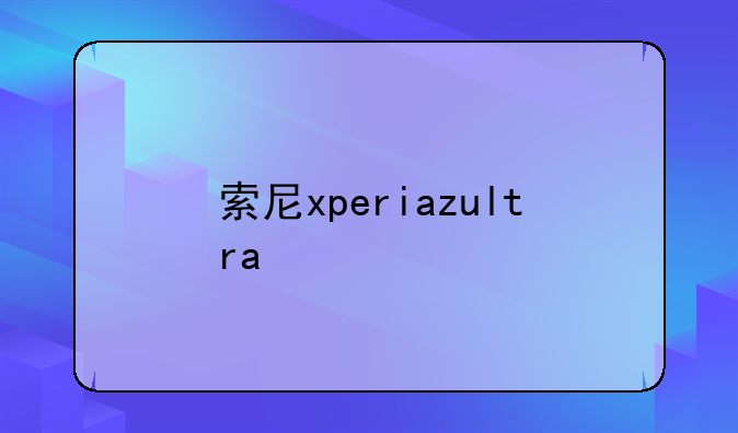 索尼xperiazultra