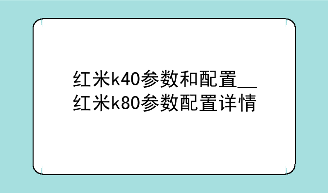 红米k40参数和配置__红米k80参数配置详情