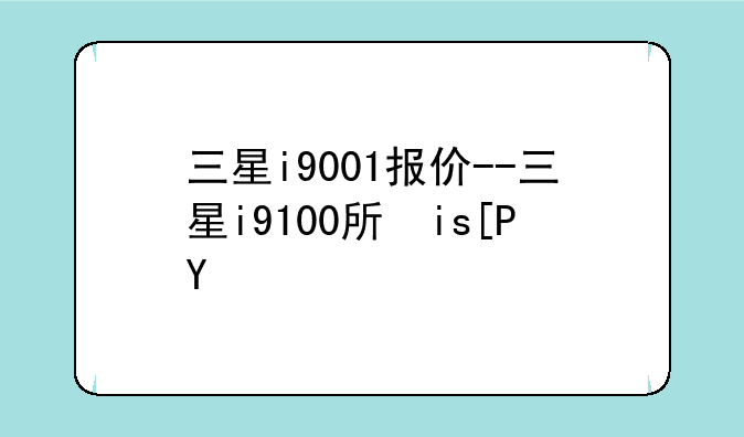三星i9001报价--三星i9100手机报价