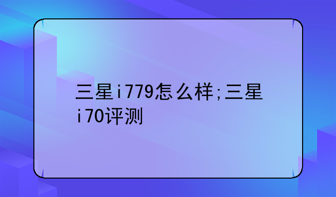 三星i779怎么样;三星i70评测
