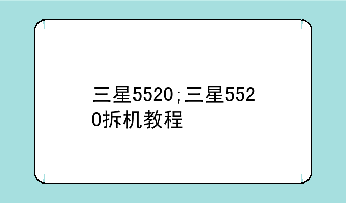 三星5520;三星5520拆机教程