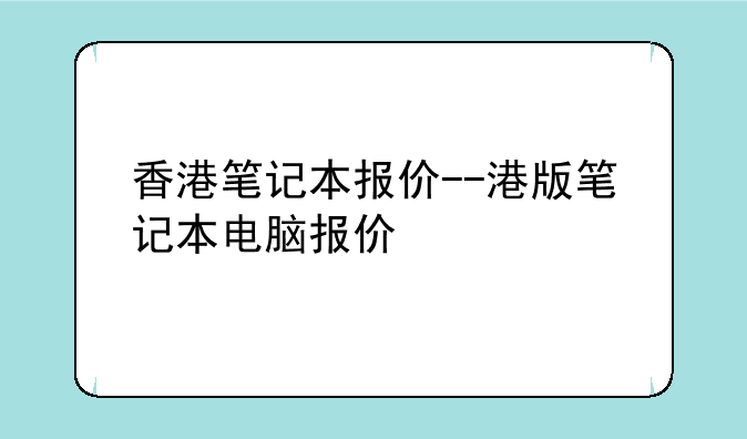 香港笔记本报价--港版笔记本电脑报价