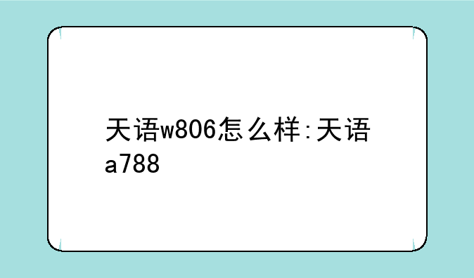 天语w806怎么样:天语a788