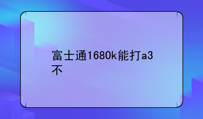 富士通1680k能打a3不