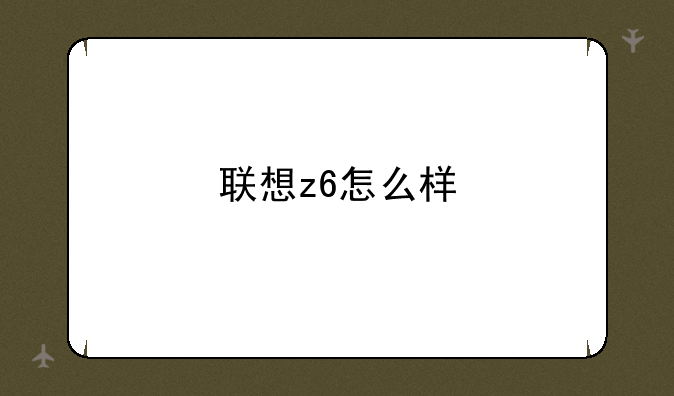 联想z6怎么样