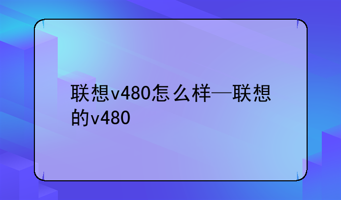 联想v480怎么样—联想的v480