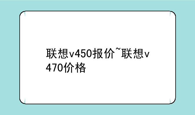 联想v450报价~联想v470价格
