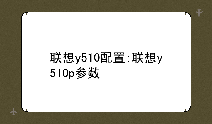 联想y510配置:联想y510p参数