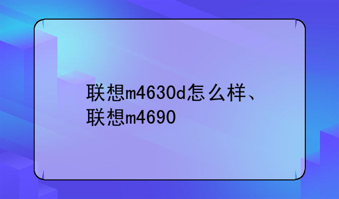 联想m4630d怎么样、联想m4690