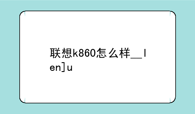 联想k860怎么样__lenovok860