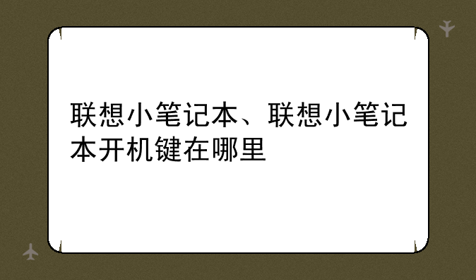 联想小笔记本、联想小笔记本开机键在哪里