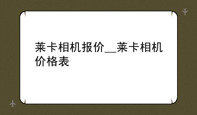 莱卡相机报价__莱卡相机价格表