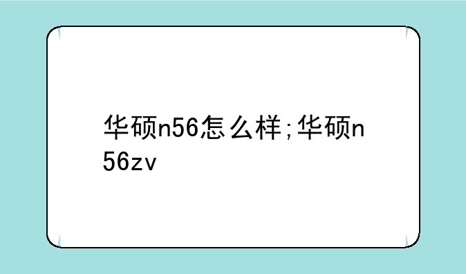 华硕n56怎么样;华硕n56zv