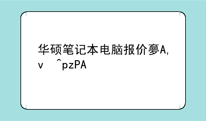 华硕笔记本电脑报价大全;华硕电脑笔记本价格大全